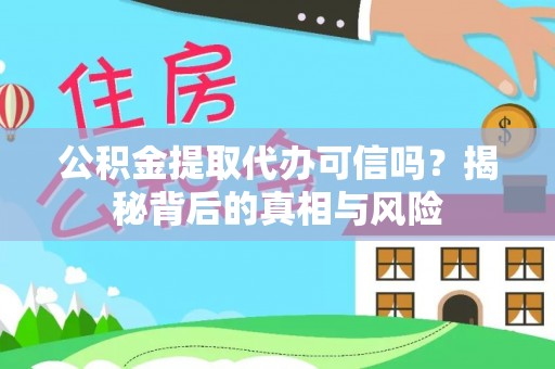 浚县公积金提取代办可信吗？揭秘背后的真相与风险