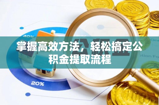 浚县掌握高效方法，轻松搞定公积金提取流程