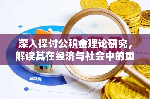 浚县深入探讨公积金理论研究，解读其在经济与社会中的重要角色