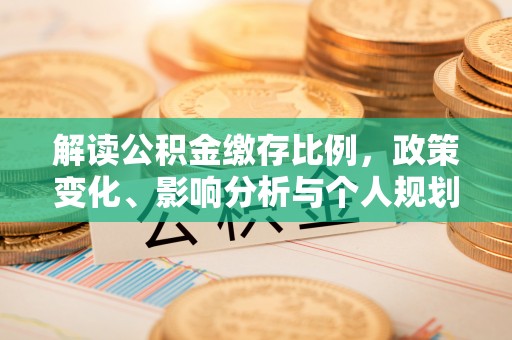 浚县解读公积金缴存比例，政策变化、影响分析与个人规划