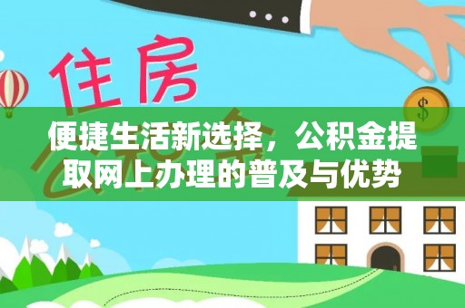 浚县便捷生活新选择，公积金提取网上办理的普及与优势