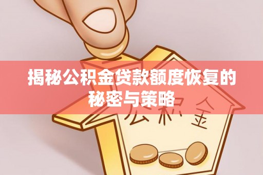 浚县揭秘公积金贷款额度恢复的秘密与策略