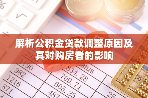 浚县解析公积金贷款调整原因及其对购房者的影响