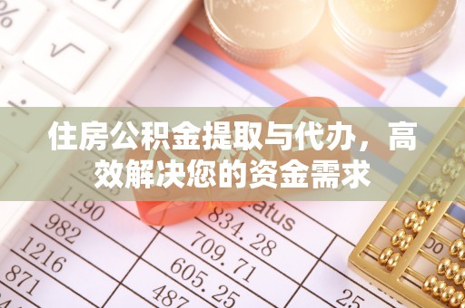 浚县住房公积金提取与代办，高效解决您的资金需求