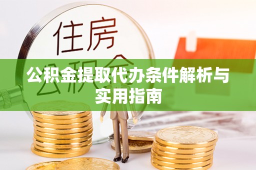 浚县公积金提取代办条件解析与实用指南
