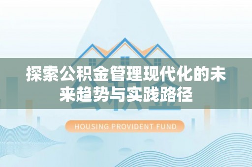 浚县探索公积金管理现代化的未来趋势与实践路径
