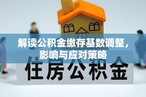 浚县解读公积金缴存基数调整，影响与应对策略