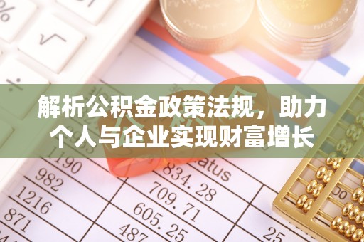 浚县解析公积金政策法规，助力个人与企业实现财富增长