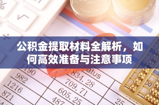 浚县公积金提取材料全解析，如何高效准备与注意事项