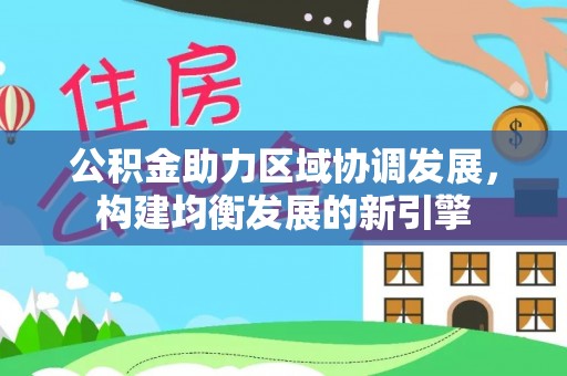 浚县公积金助力区域协调发展，构建均衡发展的新引擎
