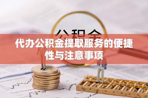 浚县代办公积金提取服务的便捷性与注意事项