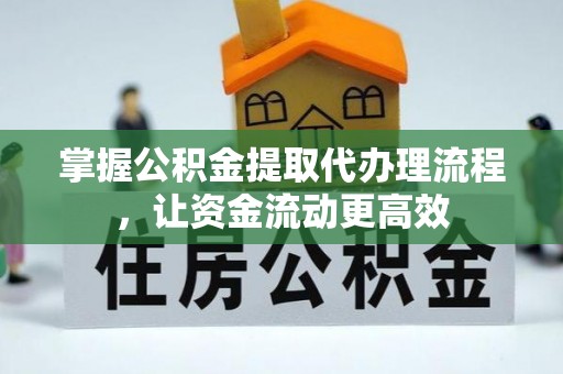 浚县掌握公积金提取代办理流程，让资金流动更高效