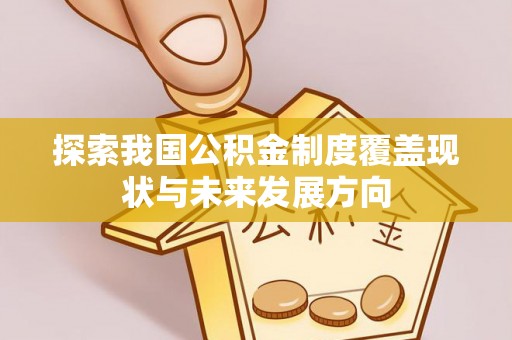浚县探索我国公积金制度覆盖现状与未来发展方向