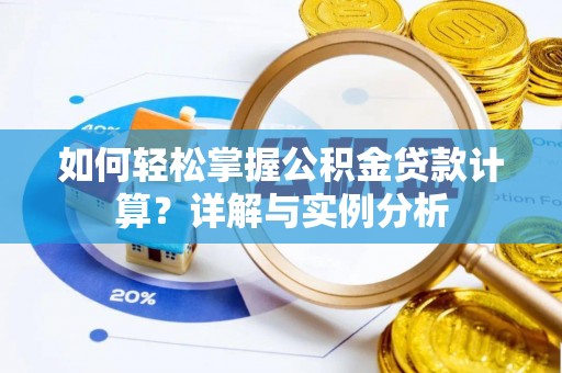 浚县如何轻松掌握公积金贷款计算？详解与实例分析