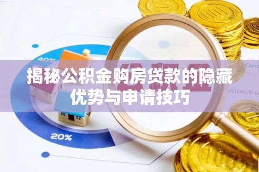 浚县揭秘公积金购房贷款的隐藏优势与申请技巧