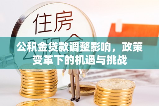 浚县公积金贷款调整影响，政策变革下的机遇与挑战