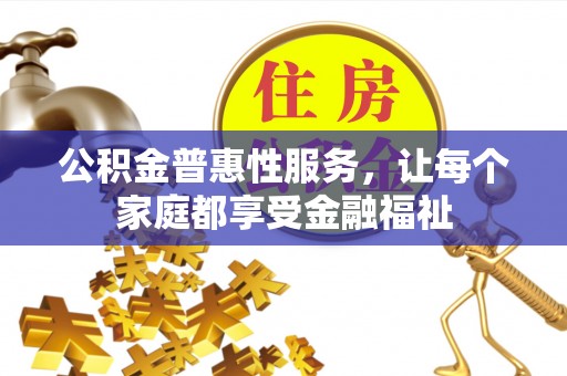 浚县公积金普惠性服务，让每个家庭都享受金融福祉
