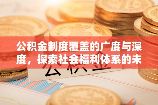 浚县公积金制度覆盖的广度与深度，探索社会福利体系的未来方向