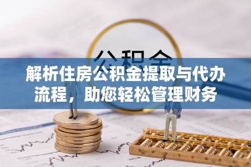 浚县解析住房公积金提取与代办流程，助您轻松管理财务