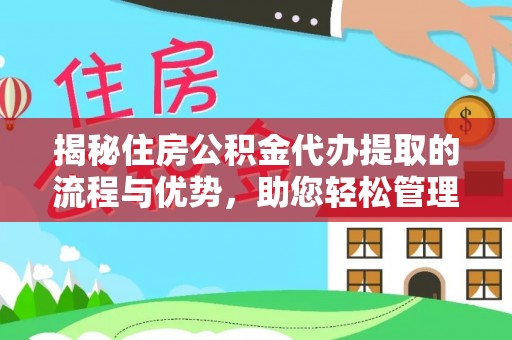 浚县揭秘住房公积金代办提取的流程与优势，助您轻松管理资金