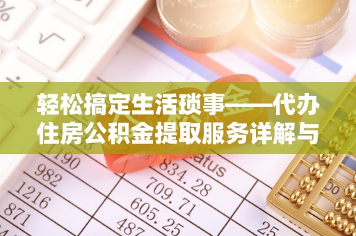 浚县轻松搞定生活琐事——代办住房公积金提取服务详解与实用指南