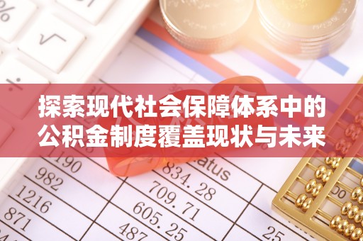 浚县探索现代社会保障体系中的公积金制度覆盖现状与未来