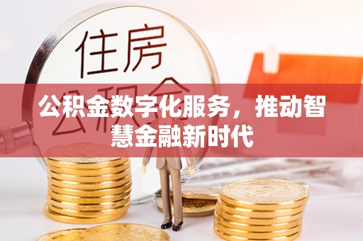 浚县公积金数字化服务，推动智慧金融新时代