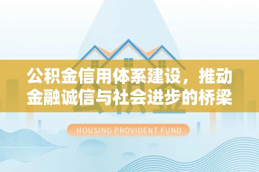浚县公积金信用体系建设，推动金融诚信与社会进步的桥梁
