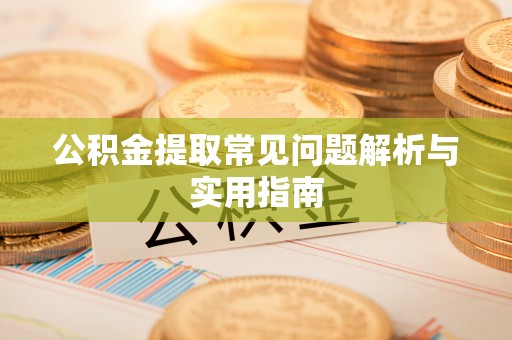 浚县公积金提取常见问题解析与实用指南