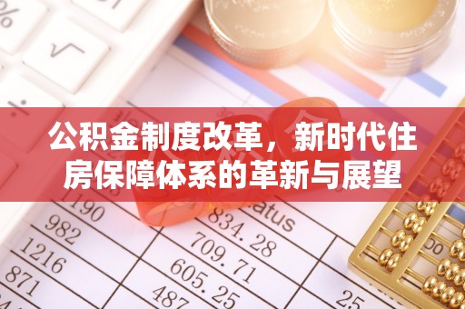 浚县公积金制度改革，新时代住房保障体系的革新与展望