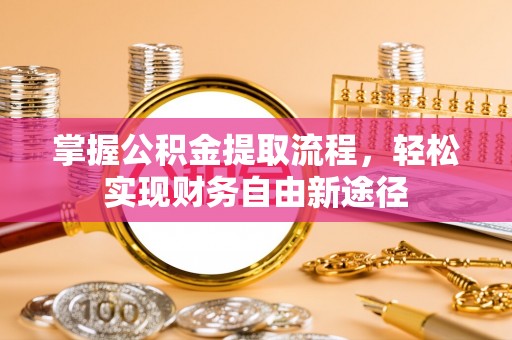 浚县掌握公积金提取流程，轻松实现财务自由新途径