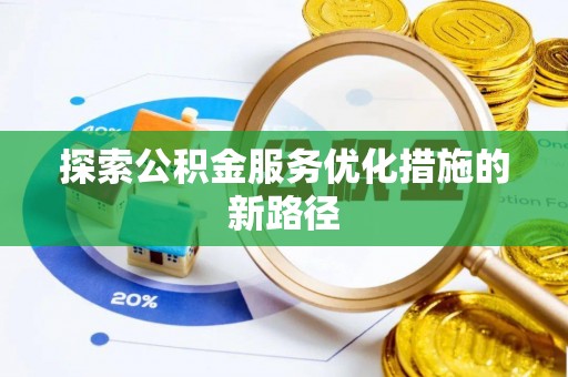 浚县探索公积金服务优化措施的新路径