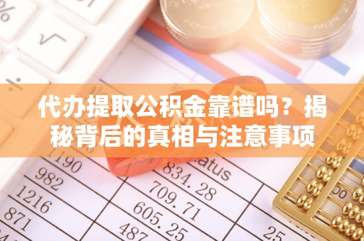 浚县代办提取公积金靠谱吗？揭秘背后的真相与注意事项