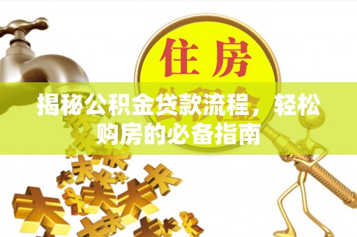 浚县揭秘公积金贷款流程，轻松购房的必备指南