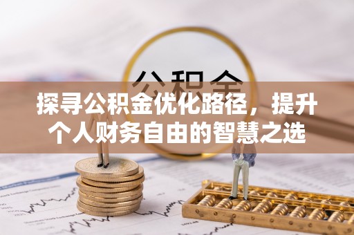 浚县探寻公积金优化路径，提升个人财务自由的智慧之选