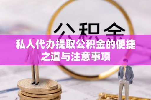 浚县私人代办提取公积金的便捷之道与注意事项