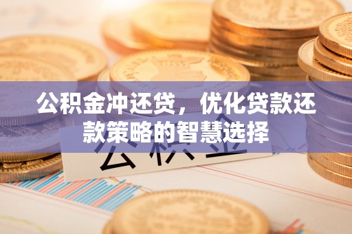 浚县公积金冲还贷，优化贷款还款策略的智慧选择