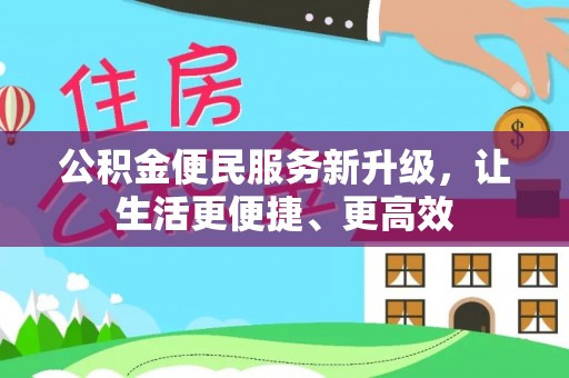 浚县公积金便民服务新升级，让生活更便捷、更高效