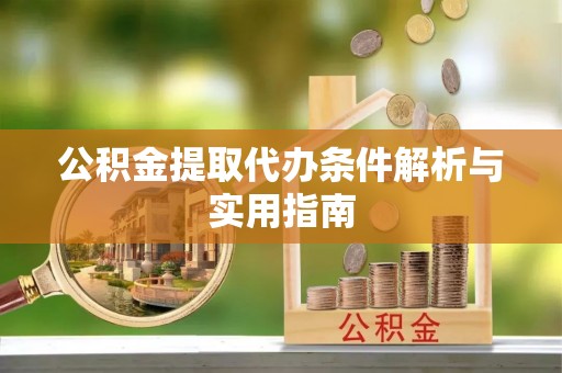 浚县公积金提取代办条件解析与实用指南