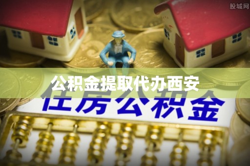浚县公积金提取代办西安