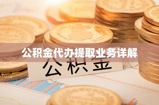 浚县公积金代办提取业务详解