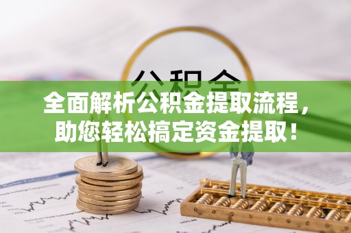 浚县全面解析公积金提取流程，助您轻松搞定资金提取！