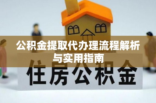 浚县公积金提取代办理流程解析与实用指南