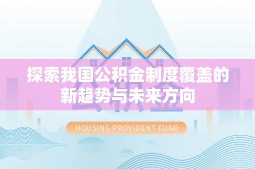 浚县探索我国公积金制度覆盖的新趋势与未来方向