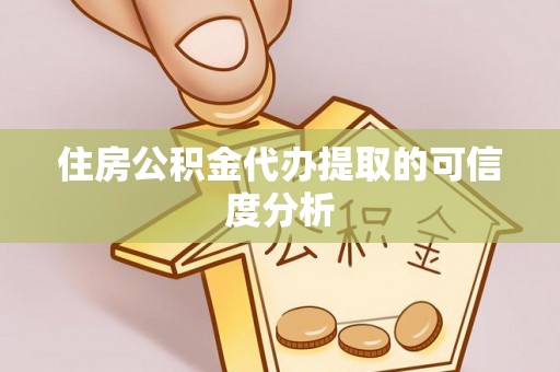 浚县住房公积金代办提取的可信度分析