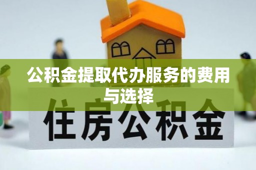 浚县公积金提取代办服务的费用与选择
