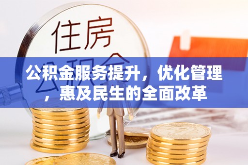 浚县公积金服务提升，优化管理，惠及民生的全面改革
