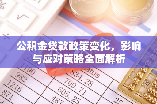 浚县公积金贷款政策变化，影响与应对策略全面解析