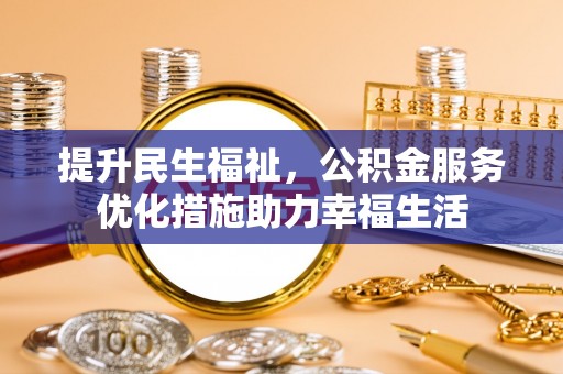 浚县提升民生福祉，公积金服务优化措施助力幸福生活