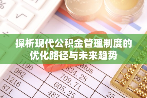 浚县探析现代公积金管理制度的优化路径与未来趋势